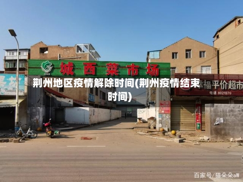 荆州地区疫情解除时间(荆州疫情结束时间)-第2张图片