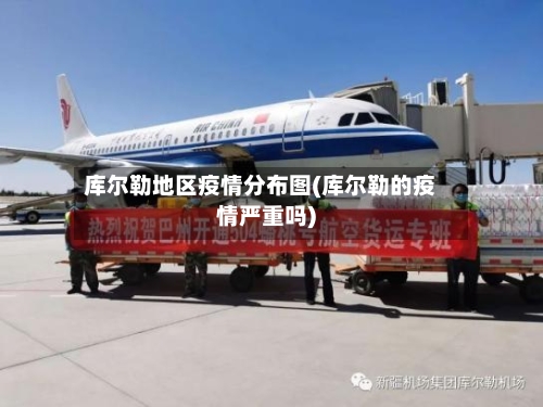库尔勒地区疫情分布图(库尔勒的疫情严重吗)-第2张图片