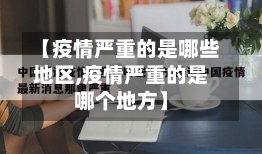 【疫情严重的是哪些地区,疫情严重的是哪个地方】-第2张图片
