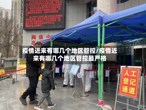 疫情近来有哪几个地区管控/疫情近来有哪几个地区管控最严格-第1张图片