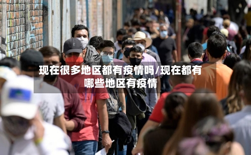 现在很多地区都有疫情吗/现在都有哪些地区有疫情-第3张图片