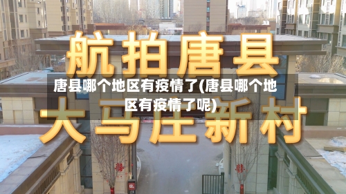 唐县哪个地区有疫情了(唐县哪个地区有疫情了呢)-第1张图片