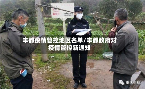 丰都疫情管控地区名单/丰都政府对疫情管控新通知-第2张图片