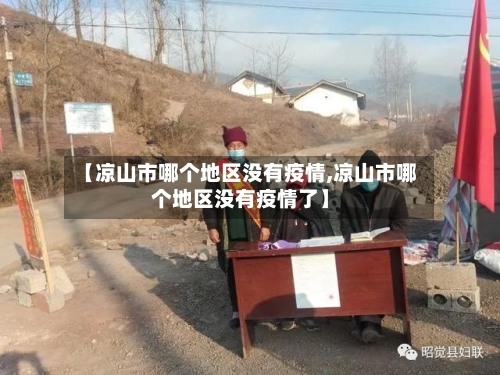 【凉山市哪个地区没有疫情,凉山市哪个地区没有疫情了】