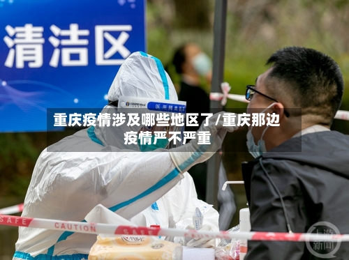 重庆疫情涉及哪些地区了/重庆那边疫情严不严重