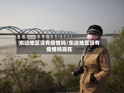 东边地区没有疫情吗/东边地区没有疫情吗现在-第1张图片