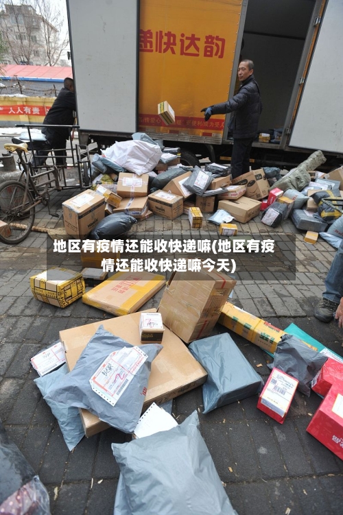 地区有疫情还能收快递嘛(地区有疫情还能收快递嘛今天)-第1张图片