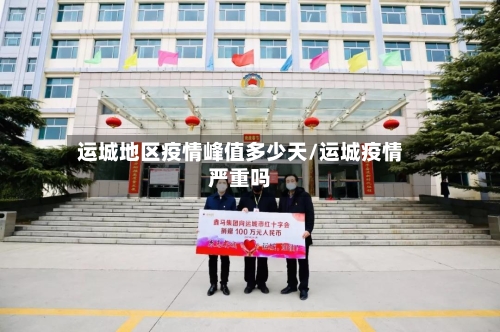 运城地区疫情峰值多少天/运城疫情严重吗-第1张图片