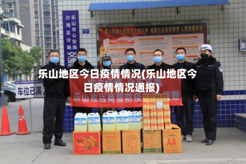 乐山地区今日疫情情况(乐山地区今日疫情情况通报)-第1张图片