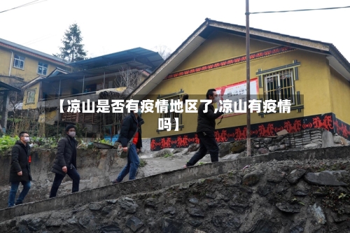 【凉山是否有疫情地区了,凉山有疫情吗】-第1张图片