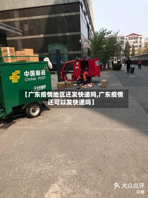 【广东疫情地区还发快递吗,广东疫情还可以发快递吗】-第1张图片