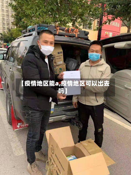 【疫情地区能a,疫情地区可以出去吗】-第1张图片