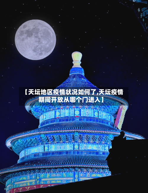 【天坛地区疫情状况如何了,天坛疫情期间开放从哪个门进入】-第3张图片