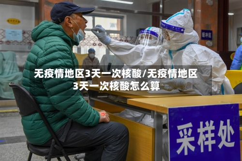无疫情地区3天一次核酸/无疫情地区3天一次核酸怎么算-第1张图片