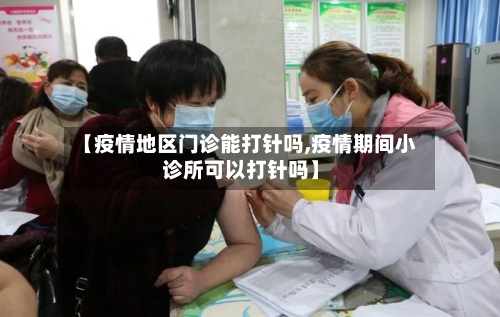 【疫情地区门诊能打针吗,疫情期间小诊所可以打针吗】-第2张图片