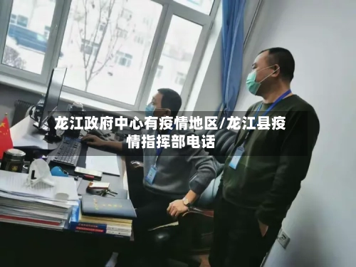 龙江政府中心有疫情地区/龙江县疫情指挥部电话-第2张图片