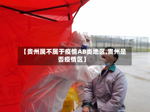【贵州属不属于疫情AB类地区,贵州是否疫情区】-第1张图片