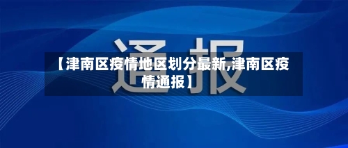 【津南区疫情地区划分最新,津南区疫情通报】-第1张图片