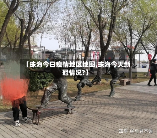 【珠海今日疫情地区地图,珠海今天新冠情况?】-第2张图片