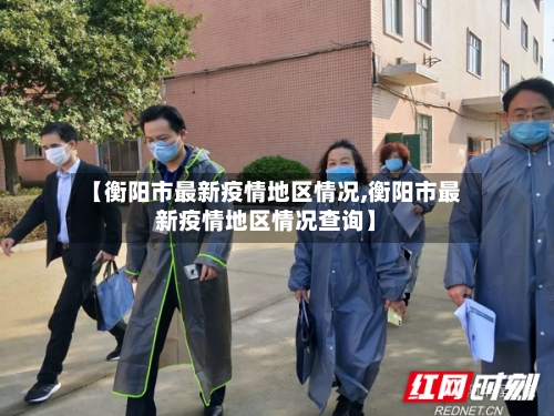 【衡阳市最新疫情地区情况,衡阳市最新疫情地区情况查询】-第1张图片