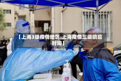 【上海3级疫情地区,上海疫情三级响应时间】-第3张图片