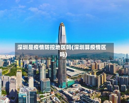 深圳是疫情防控地区吗(深圳算疫情区吗)-第1张图片