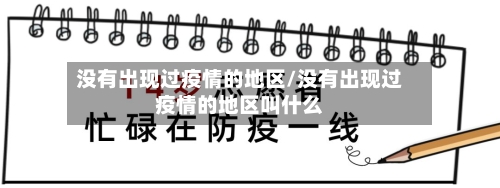 没有出现过疫情的地区/没有出现过疫情的地区叫什么-第1张图片