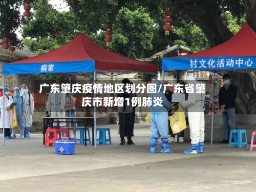 广东肇庆疫情地区划分图/广东省肇庆市新增1例肺炎-第2张图片