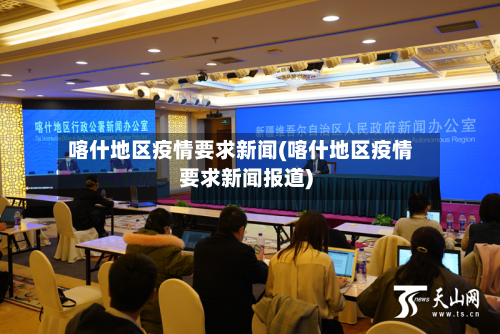 喀什地区疫情要求新闻(喀什地区疫情要求新闻报道)-第1张图片