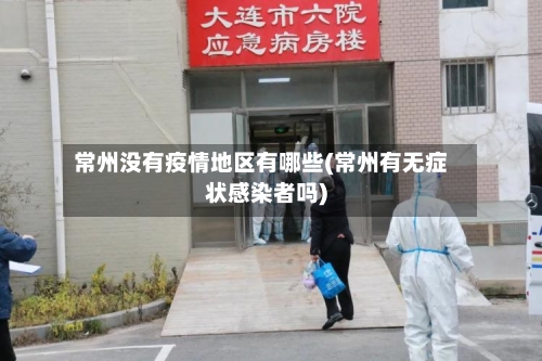 常州没有疫情地区有哪些(常州有无症状感染者吗)-第1张图片