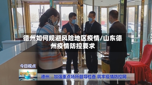 德州如何规避风险地区疫情/山东德州疫情防控要求-第1张图片