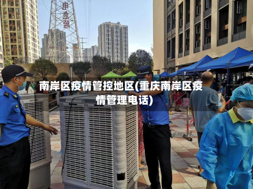 南岸区疫情管控地区(重庆南岸区疫情管理电话)-第2张图片