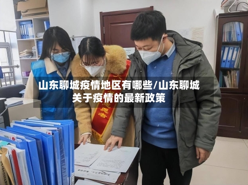 山东聊城疫情地区有哪些/山东聊城关于疫情的最新政策-第1张图片