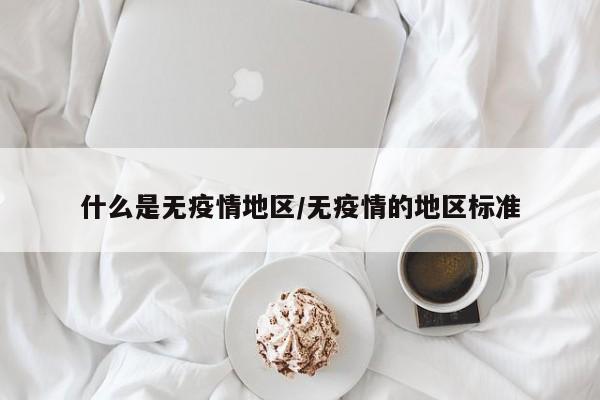 什么是无疫情地区/无疫情的地区标准